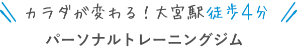 カラダが変わる！大宮駅徒歩４分パーソナルトレーニングジム